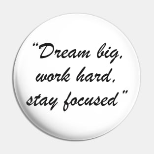 Dream big, work hard, stay focused Pin