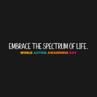 Embrace the spectrum of life -World Autism Awareness Day T-Shirt