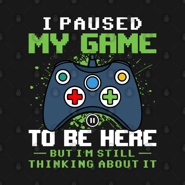 I Paused my game to be here but I'm still thinking about it funny gaming quote video gamer gift by BadDesignCo