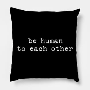 be human to each other Pillow