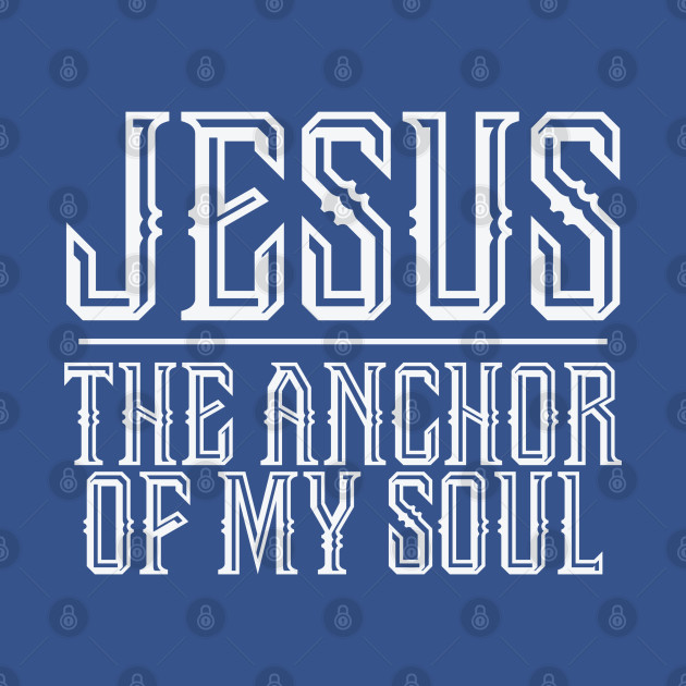 Discover Jesus The Anchor Of My Soul - Christian - Jesus The Anchor Of My Soul - T-Shirt