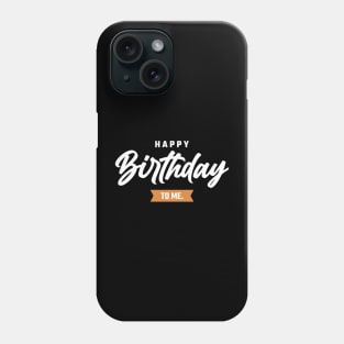 Happy Birthday To Me Phone Case