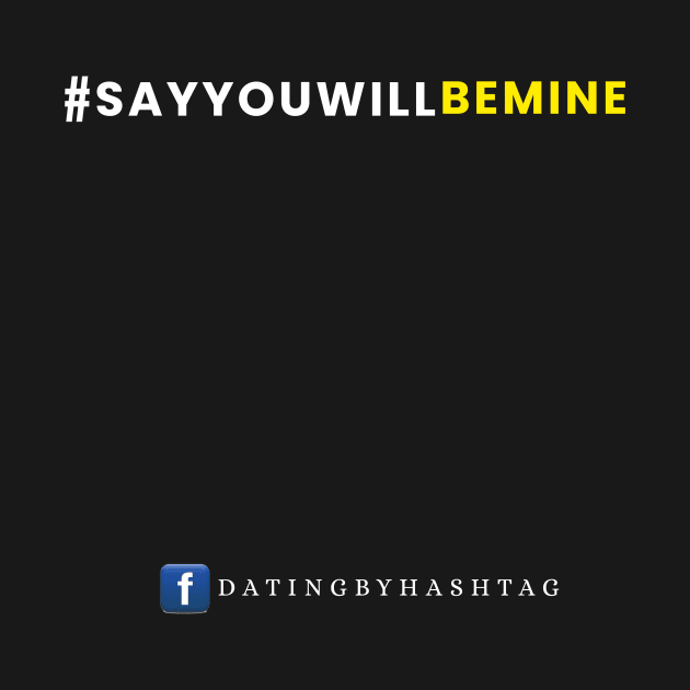 #SayYouWillBeMine Design by Dating by Hashtag