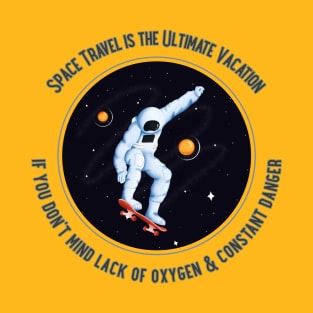 Space travel, Ultimate Vacation- lack of O2 and Constant Danger T-Shirt