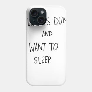 Life is Dumb and I want to Sleep Phone Case