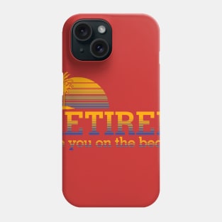 Retired See You On the Beach Phone Case