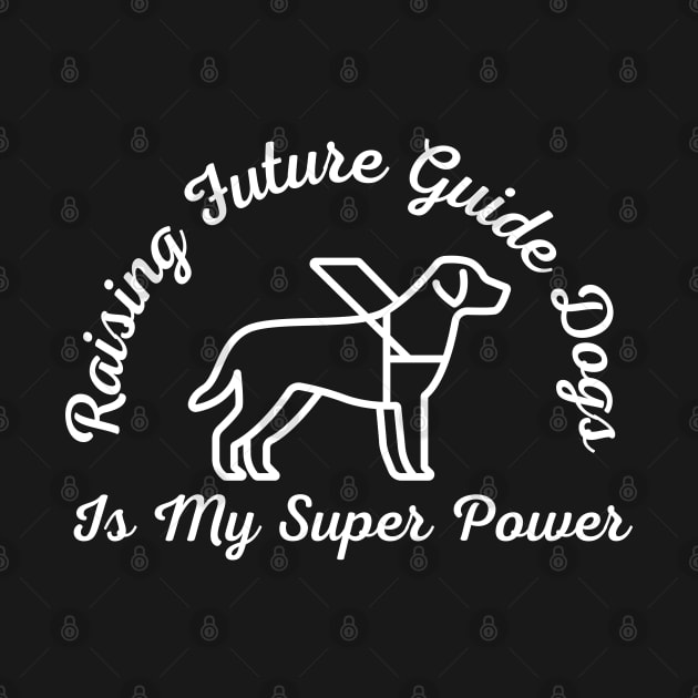 White Raising Future Guide Dogs Is My Super Power - Guide Dog for the Blind - Working Dog by SayWhatYouFeel