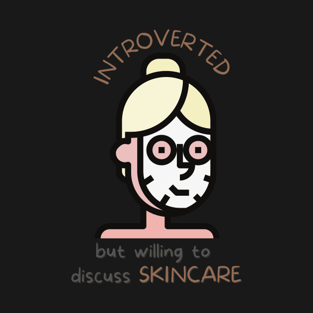 Introverted But Willing To Discuss Skincare by casualism