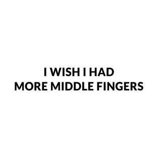 I Wish I Had More Middle Fingers T-Shirt