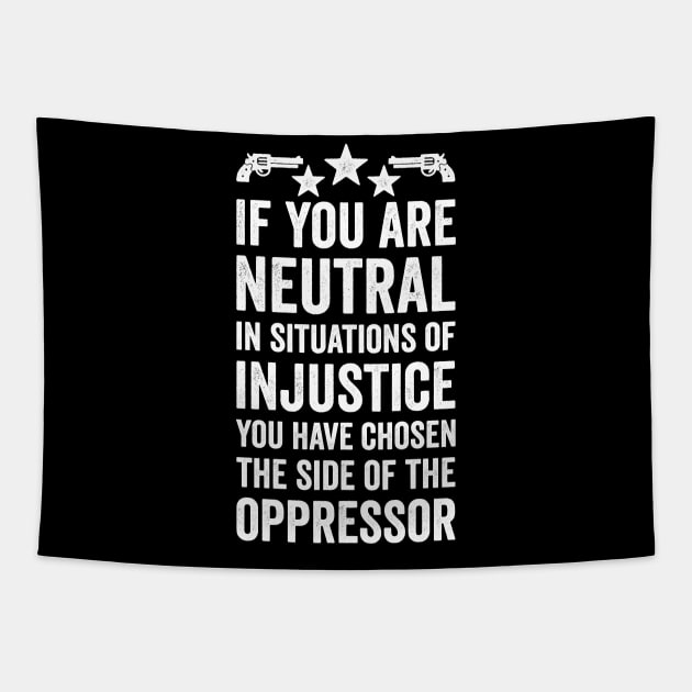 If You Are Neutral In Situations Injustice Oppressor Tapestry by Mr_tee