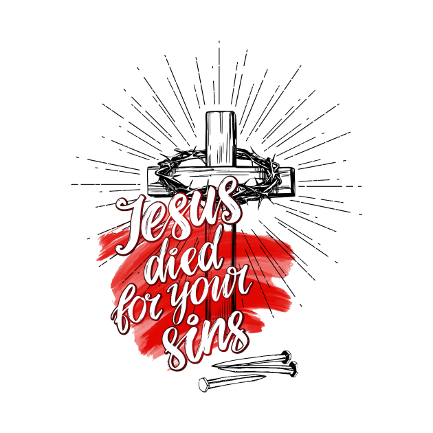 Jesus Died For Your Sins by vita5511tees