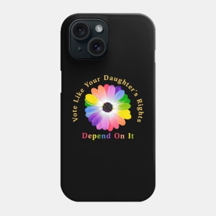 Vote Like Your Daughter's Rights Depend on It Phone Case