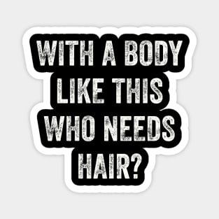 With A Body Like This Who Needs Hair Bald Gym Fitness Sarcasm Grunge Distressed Funny Magnet