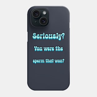 Seriously You Were The Sperm That Won Phone Case