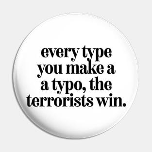 Everytime You Make A Typo The Terrorists Win Pin