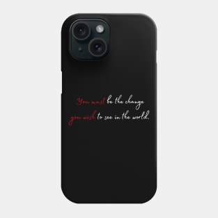 You must be the change you wish to see in the world. Phone Case