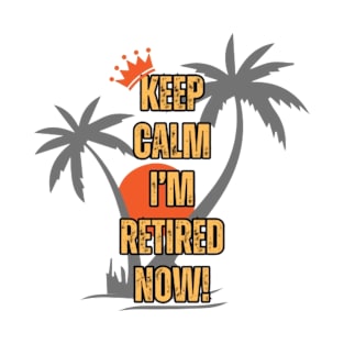 Keep Calm I'm Retired Now T-Shirt