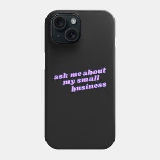 Ask me about my small business Phone Case