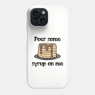 Pancakes - Pour Some Syrup On Me Phone Case