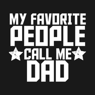 My Favorite People Call Me Dad - Funny Saying Quote Gift For Dad Birthday T-Shirt