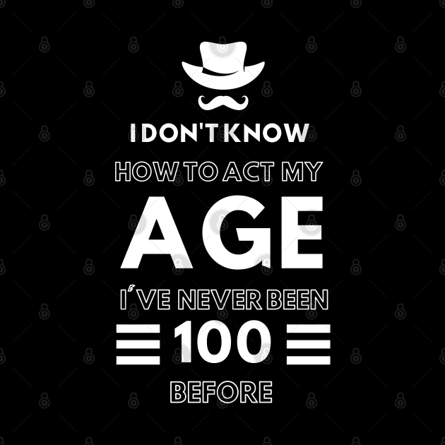 I don't know how to act at my age. I've never been this old before- Funny Birthday Humor by TigrArt