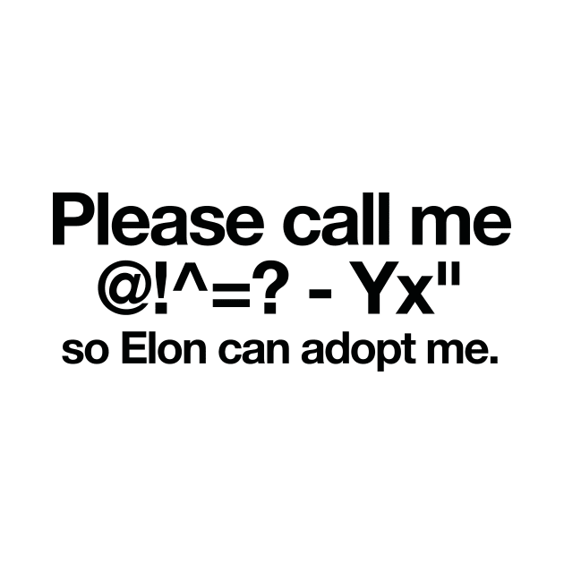 please call me @!^=? - Yx" so Elon can adopt me. Elon musk, tesle quotes by NOTANOTHERSTORE