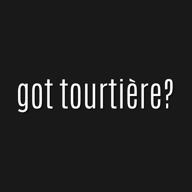 got tourtiere? by MessageOnApparel