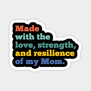 made with the love, strength, and resilience of my mom Magnet