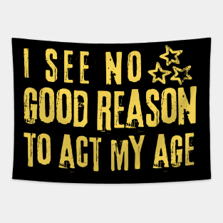 I See No Good Reason To Act My Age Tapestry