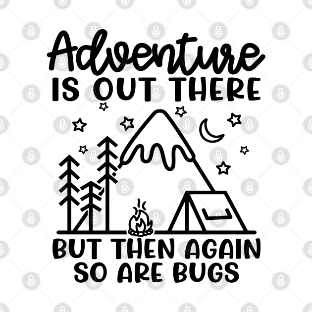 Adventure Is Out There But So Are Bugs Camping Funny by GlimmerDesigns