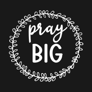 Pray Big T-Shirt