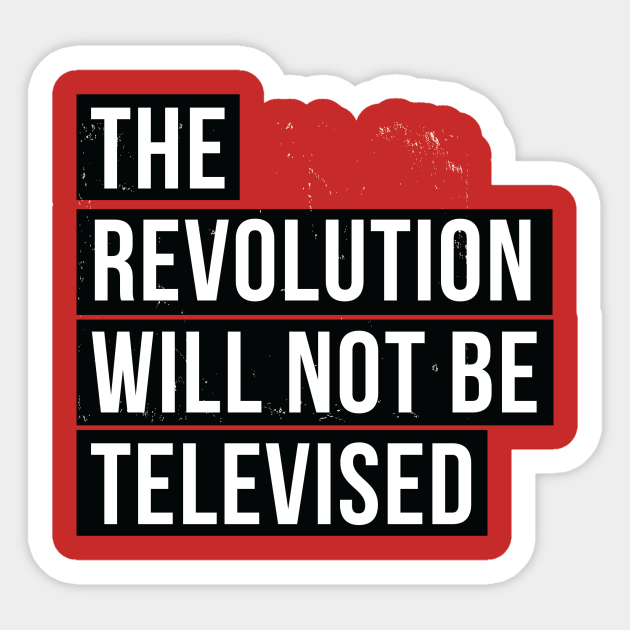 The Revolution Will Not Be Televised Revolution Sticker Teepublic