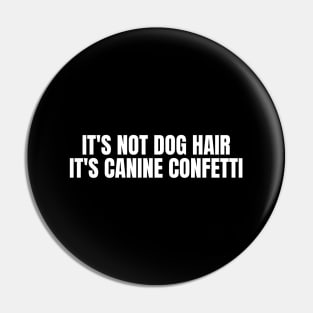 It's Not Dog Hair It's Canine Confetti Pin