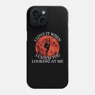 I Love It When I Catch You Looking At Me Phone Case