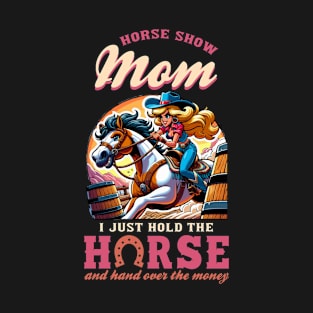 Horse Show Mom I Just Hold The Horse And Hand Over The Money T-Shirt