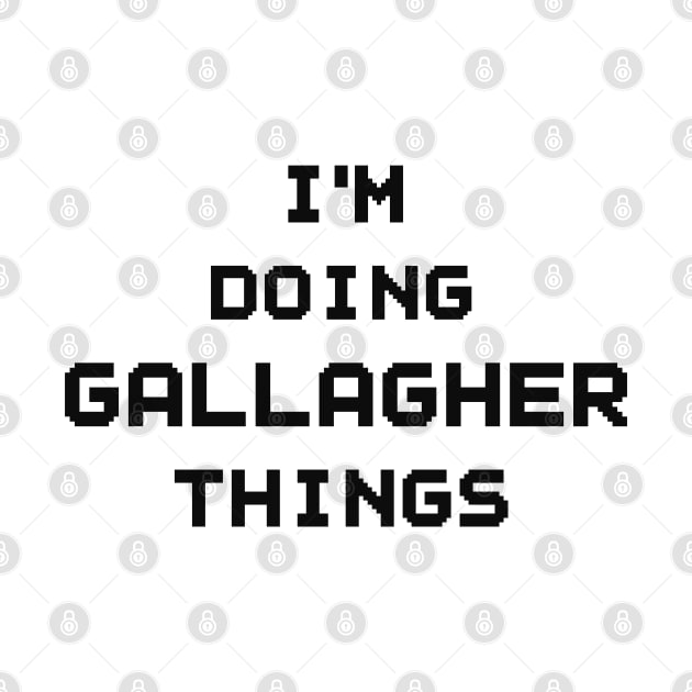 I'M DOING GALLAGHER THINGS by NAYAZstore