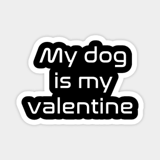 My dog is my valentine Magnet