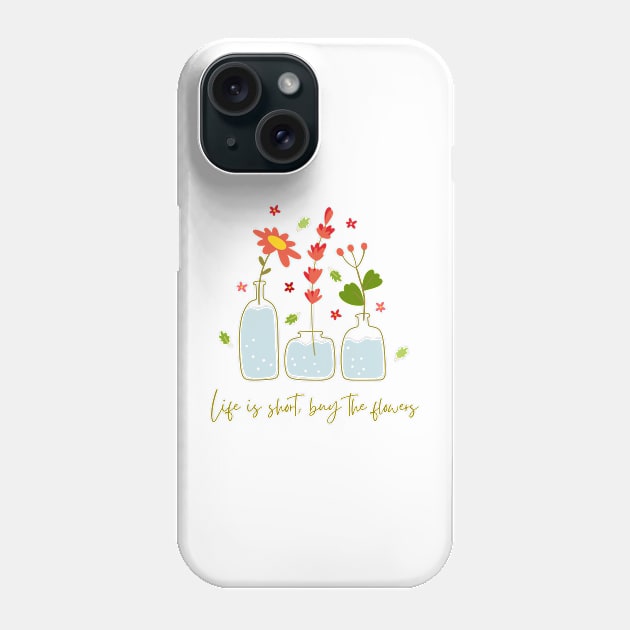 Life is short, buy the flowers Phone Case by Salasala