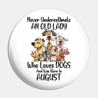 Never Underestimate An Old Lady Who Loves Dogs And Was Born In August Pin