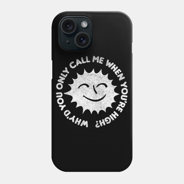 Why'd You Only Call Me When You're High Phone Case by DankFutura