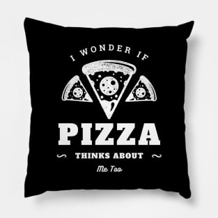 I Wonder If Pizza Thinks About Me Too Pillow