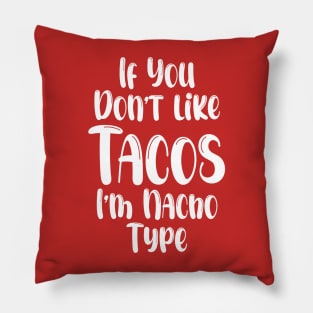 If You Don't Like Tacos I'm Nacho Type,Funny Nacho Gift Pillow