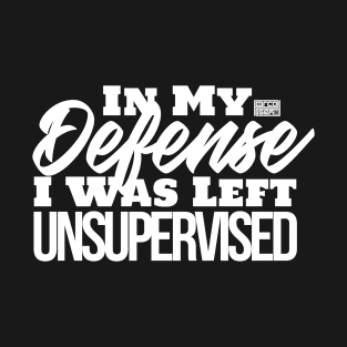 Funny In My Defense Left Unsupervised Trouble Maker Gag Wht T-Shirt