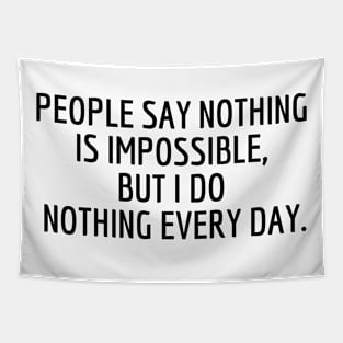 People say nothing is impossible, but I do nothing every day. Tapestry