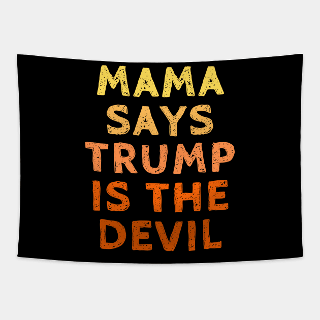 Mama Says Trump is the Devil - Vote for Joe Biden with Kamala Harris in the 2020 Election Tapestry by SeaStories