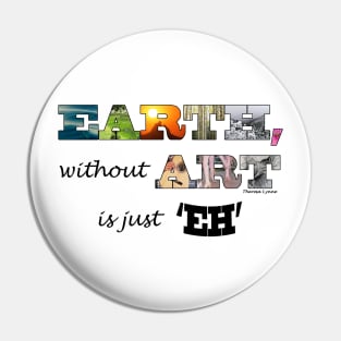 Earth without art is just 'eh' Pin