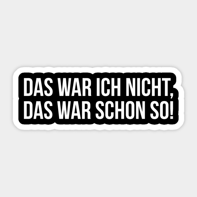 DAS WAR ICH NICHT, DAS WAR SCHON SO! funny saying lustige Sprüche - Lustiger  Spruch Geschenk - Sticker