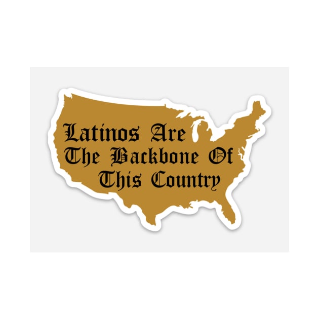 Latinos Are The Backbone Of This Country by thriftstorenorm