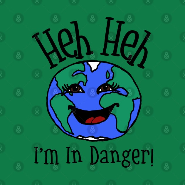 “Heh Heh… I’m In Danger!” Planet Earth by Tickle Shark Designs