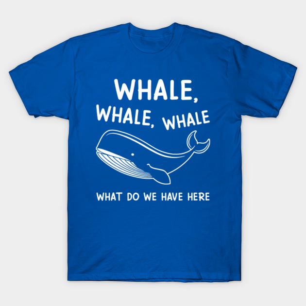 Whale whale whale what do we have here - Whale What Do We Have Here - T ...